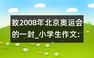 致2008年北京奧運會的一封_小學(xué)生作文:四年級