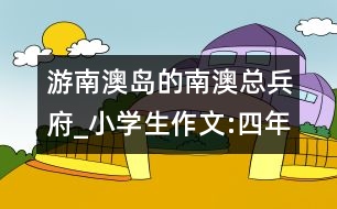 游南澳島的南澳總兵府_小學(xué)生作文:四年級(jí)