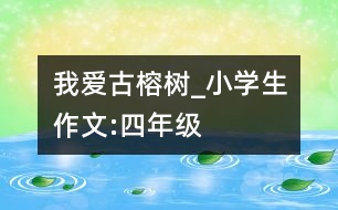 我愛古榕樹_小學(xué)生作文:四年級