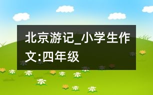 北京游記_小學(xué)生作文:四年級