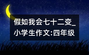 假如我會(huì)七十二變_小學(xué)生作文:四年級(jí)