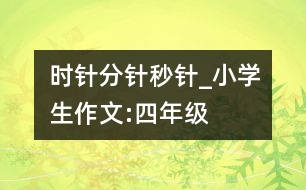 時(shí)針、分針、秒針_小學(xué)生作文:四年級