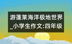 游蓬萊海洋極地世界_小學生作文:四年級