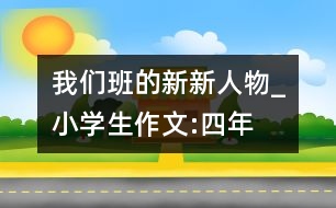 我們班的“新新人物”_小學生作文:四年級