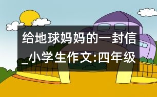 給地球媽媽的一封信_小學(xué)生作文:四年級