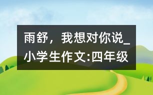 雨舒，我想對你說_小學(xué)生作文:四年級