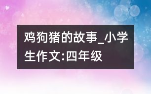 雞、狗、豬的故事_小學生作文:四年級