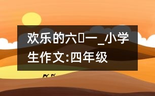 歡樂的“六?一”_小學生作文:四年級