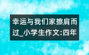 幸運與我們家擦肩而過_小學生作文:四年級