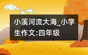 小溪河流大海_小學(xué)生作文:四年級