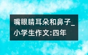 嘴、眼睛、耳朵和鼻子_小學(xué)生作文:四年級