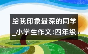 給我印象最深的同學_小學生作文:四年級