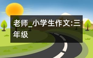 老師_小學(xué)生作文:三年級(jí)