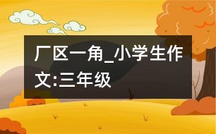 廠區(qū)一角_小學(xué)生作文:三年級