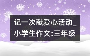 記一次獻愛心活動_小學(xué)生作文:三年級