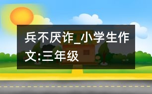 “兵不厭詐”_小學(xué)生作文:三年級