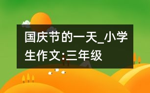 國慶節(jié)的一天_小學生作文:三年級