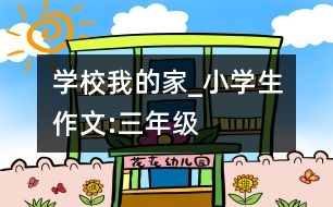 學校我的家_小學生作文:三年級