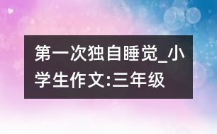 第一次獨(dú)自睡覺(jué)_小學(xué)生作文:三年級(jí)