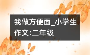 我做方便面_小學(xué)生作文:二年級