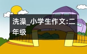 洗澡_小學(xué)生作文:二年級