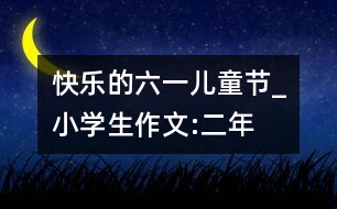 快樂的“六一”兒童節(jié)_小學(xué)生作文:二年級