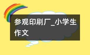 參觀印刷廠_小學生作文