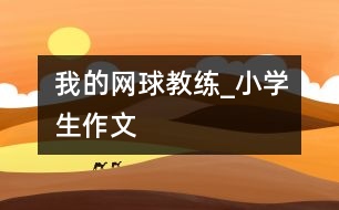 我的網(wǎng)球教練_小學生作文