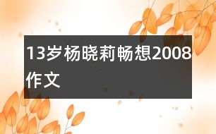 13歲楊曉莉：暢想2008（作文）