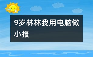 9歲林林：我用電腦做小報