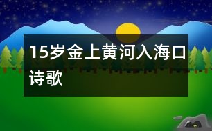 15歲金上：黃河入海口（詩(shī)歌）