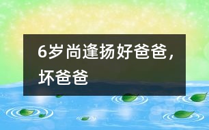 6歲尚逢揚(yáng)：好爸爸，壞爸爸