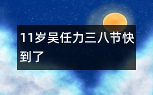 11歲吳任力：“三八”節(jié)快到了