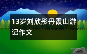 13歲劉欣彤：丹霞山游記（作文）