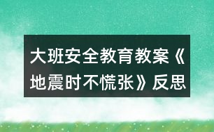 大班安全教育教案《地震時不慌張》反思