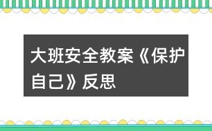 大班安全教案《保護自己》反思