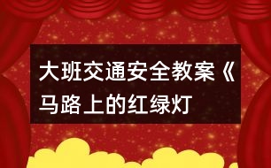 大班交通安全教案《馬路上的“紅綠燈” 》反思