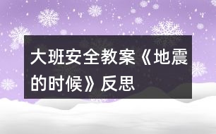 大班安全教案《地震的時候》反思