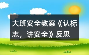 大班安全教案《認(rèn)標(biāo)志，講安全》反思