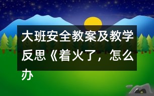 大班安全教案及教學(xué)反思《著火了，怎么辦》