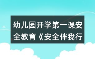 幼兒園開學(xué)第一課安全教育《安全伴我行》教案反思