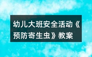 幼兒大班安全活動《預防寄生蟲》教案