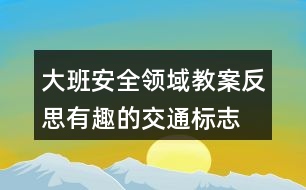 大班安全領(lǐng)域教案反思有趣的交通標志