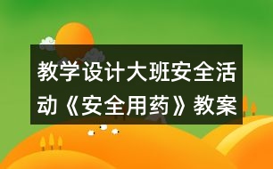 教學(xué)設(shè)計(jì)大班安全活動《安全用藥》教案反思