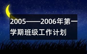 2005――2006年第一學(xué)期班級工作計(jì)劃