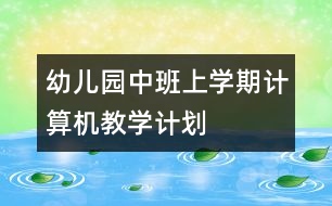 幼兒園中班上學(xué)期計算機教學(xué)計劃