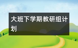 大班下學(xué)期教研組計(jì)劃