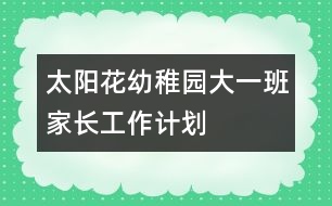 太陽花幼稚園大一班家長工作計劃