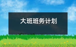 大班班務(wù)計(jì)劃