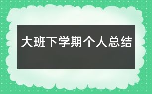 大班下學(xué)期個人總結(jié)